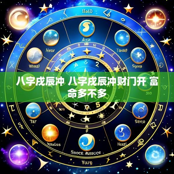八字戌辰冲 八字戌辰冲财门开 富命多不多