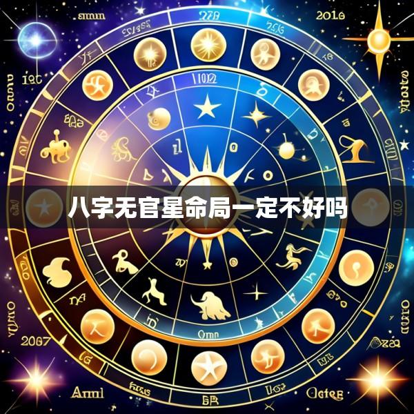 八字无官星命局一定不好吗