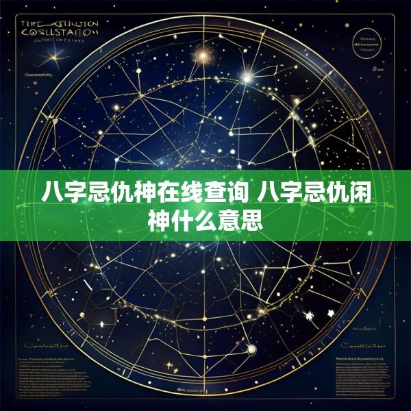 八字忌仇神在线查询 八字忌仇闲神什么意思
