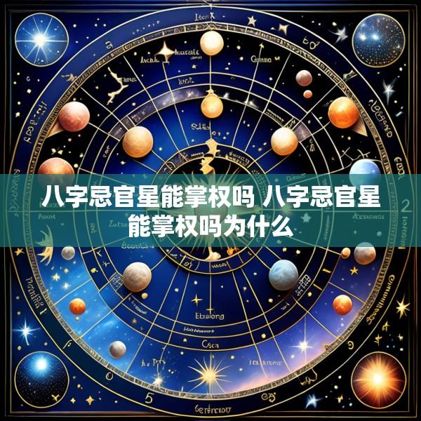 八字忌官星能掌权吗 八字忌官星能掌权吗为什么