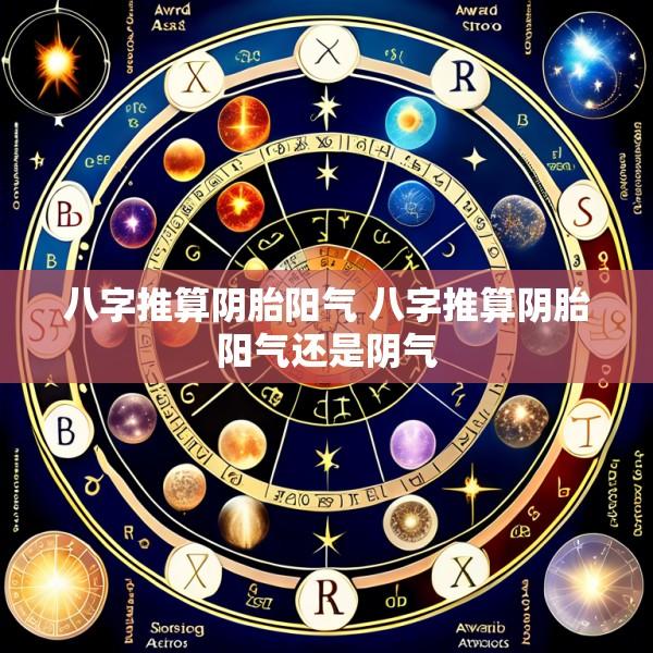 八字推算阴胎阳气 八字推算阴胎阳气还是阴气
