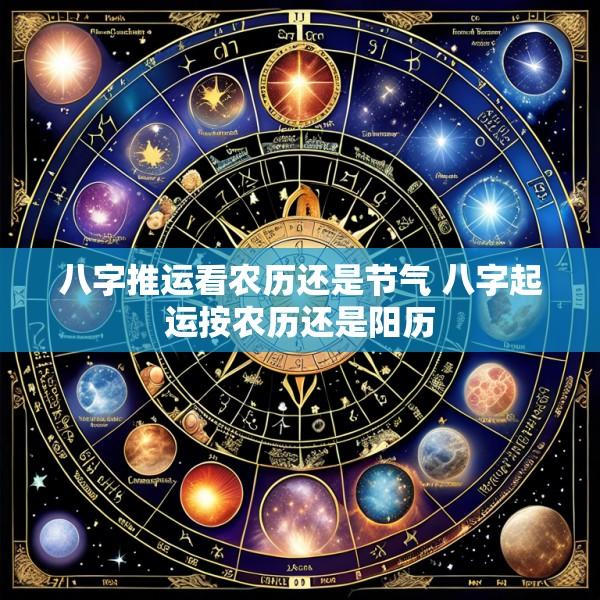 八字推运看农历还是节气 八字起运按农历还是阳历