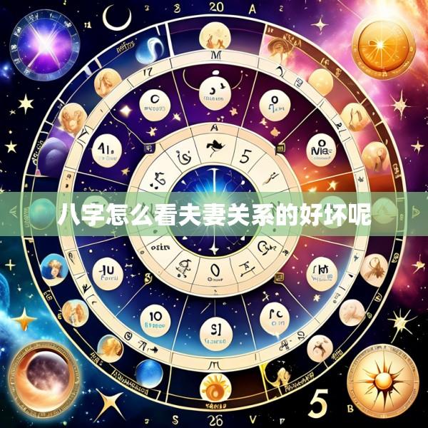 八字怎么看夫妻关系的好坏呢