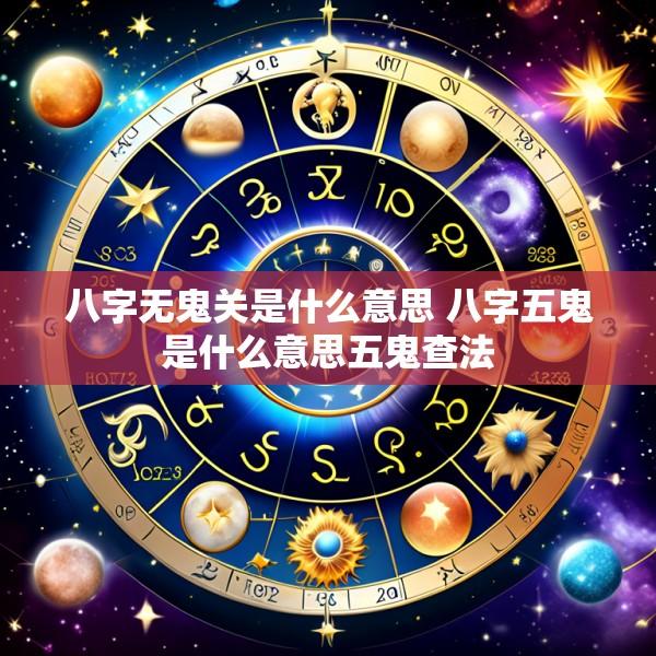 八字无鬼关是什么意思 八字五鬼是什么意思五鬼查法
