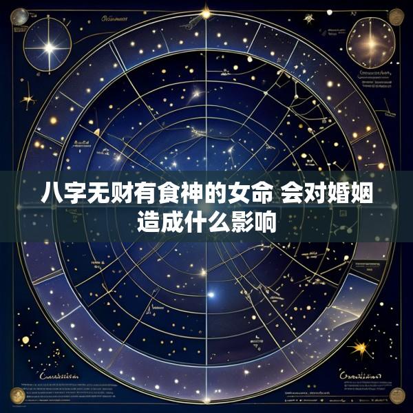 八字无财有食神的女命 会对婚姻造成什么影响