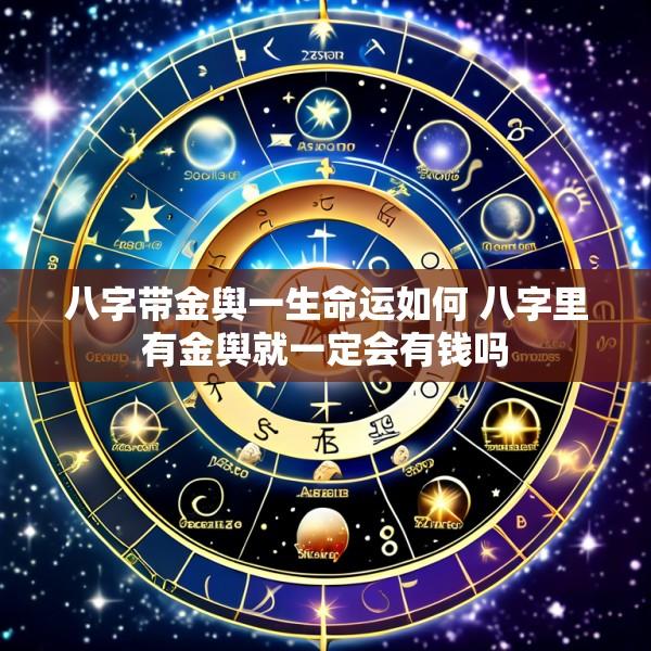 八字带金舆一生命运如何 八字里有金舆就一定会有钱吗