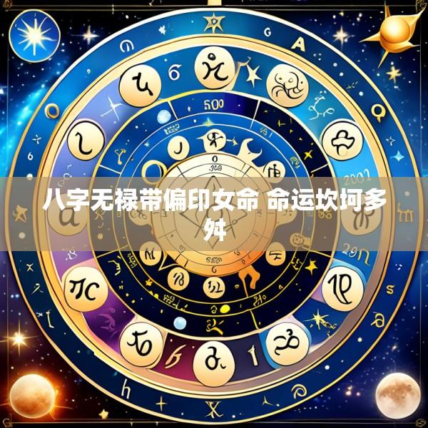 八字无禄带偏印女命 命运坎坷多舛