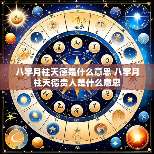 八字月柱天德是什么意思 八字月柱天德贵人是什么意思