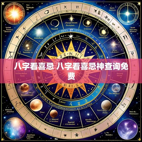八字看喜忌 八字看喜忌神查询免费