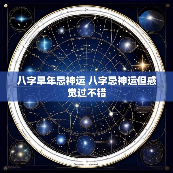 八字早年忌神运 八字忌神运但感觉过不错