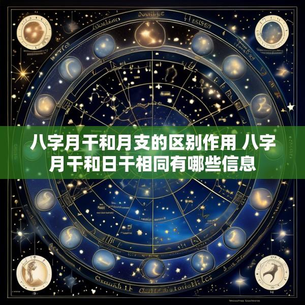八字月干和月支的区别作用 八字月干和日干相同有哪些信息
