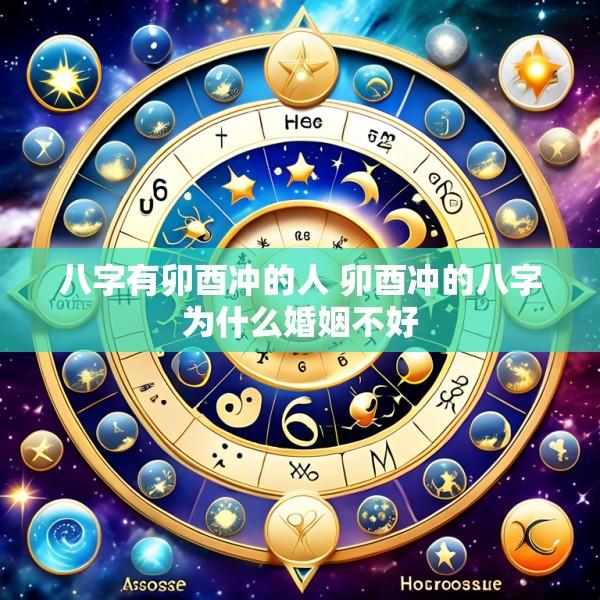 八字有卯酉冲的人 卯酉冲的八字为什么婚姻不好