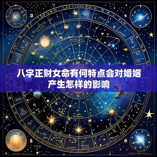 八字正财女命有何特点会对婚姻产生怎样的影响