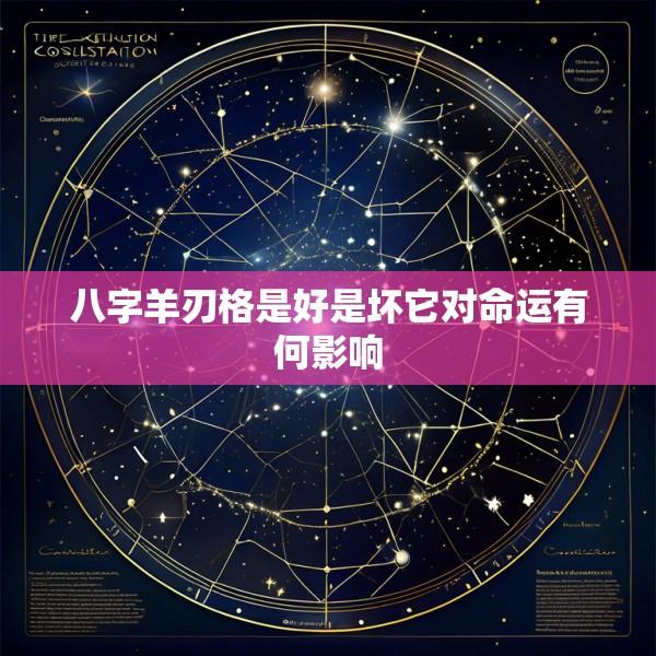 八字羊刃格是好是坏它对命运有何影响