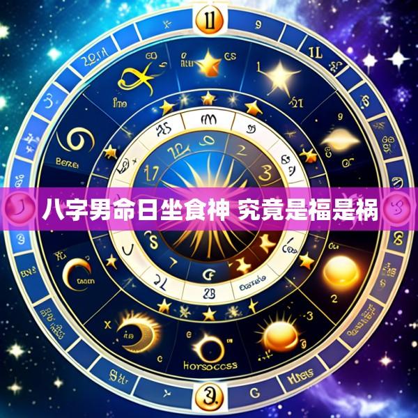 八字男命日坐食神 究竟是福是祸