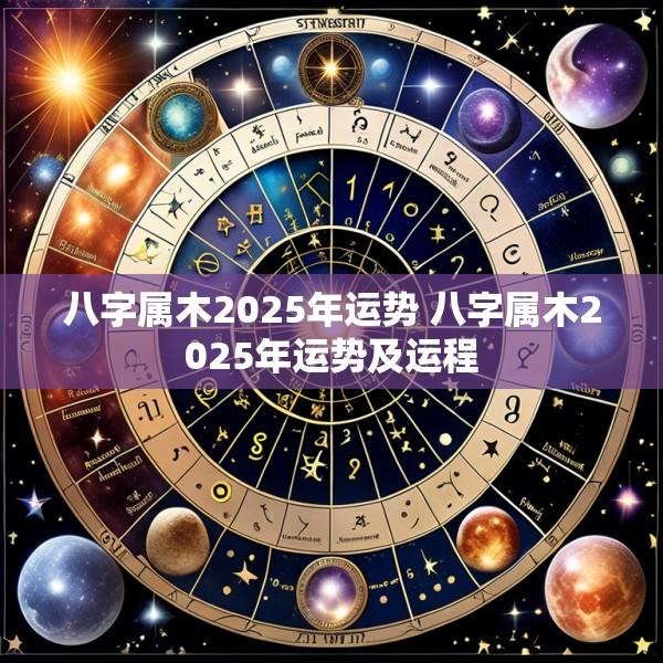 八字属木2025年运势 八字属木2025年运势及运程