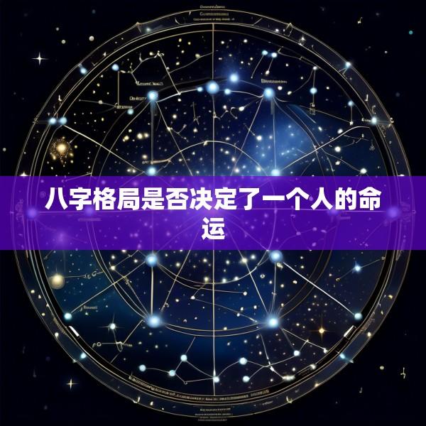 八字格局是否决定了一个人的命运
