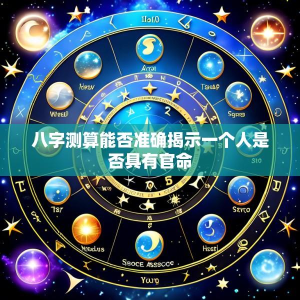八字测算能否准确揭示一个人是否具有官命