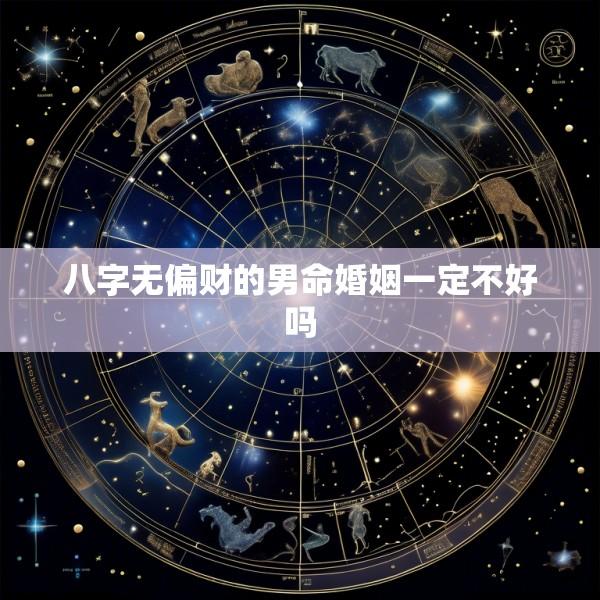 八字无偏财的男命婚姻一定不好吗