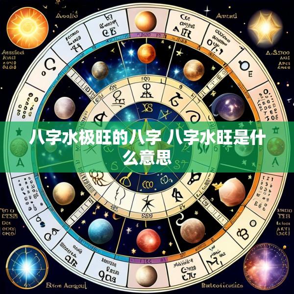 八字水极旺的八字 八字水旺是什么意思