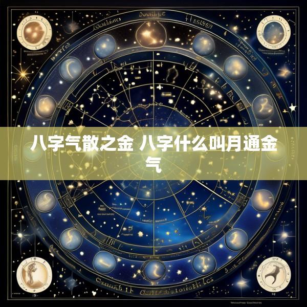 八字气散之金 八字什么叫月通金气