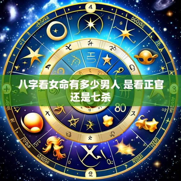 八字看女命有多少男人 是看正官还是七杀