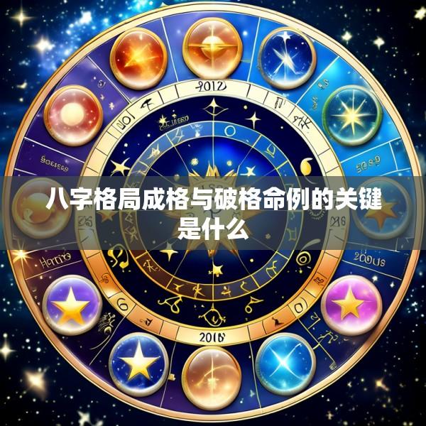 八字格局成格与破格命例的关键是什么