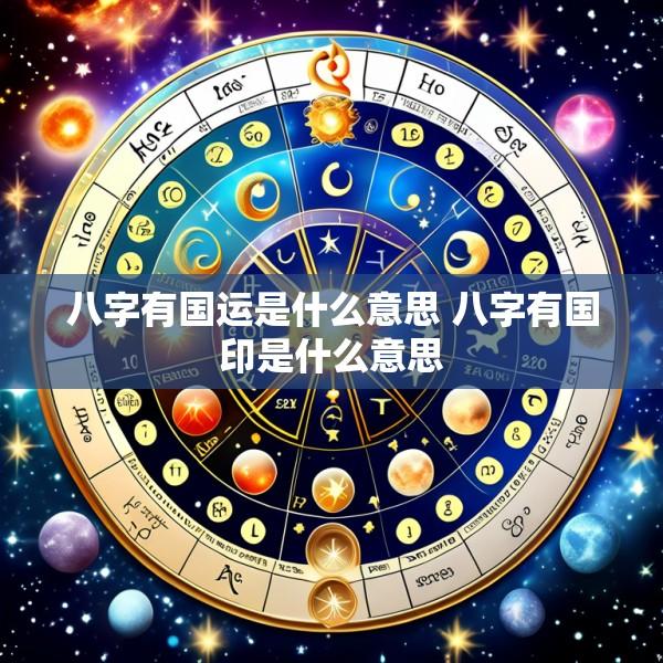八字有国运是什么意思 八字有国印是什么意思