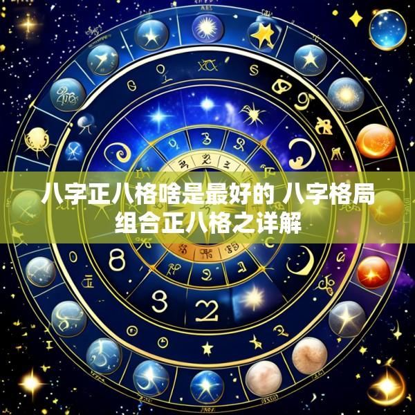 八字正八格啥是最好的 八字格局组合正八格之详解