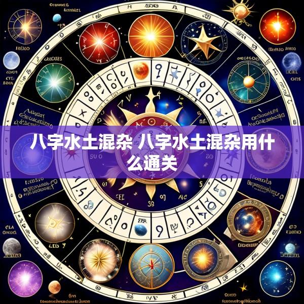 八字水土混杂 八字水土混杂用什么通关