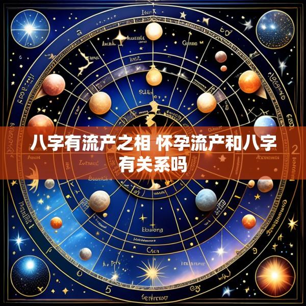 八字有流产之相 怀孕流产和八字有关系吗