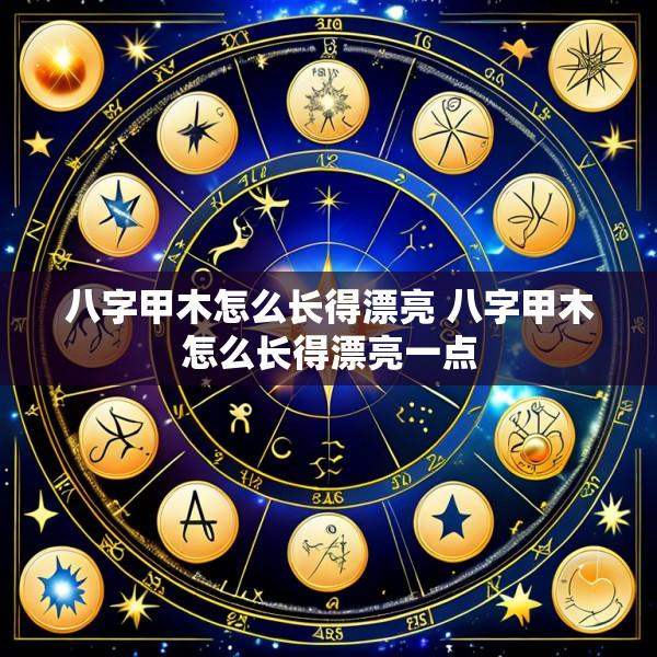 八字甲木怎么长得漂亮 八字甲木怎么长得漂亮一点