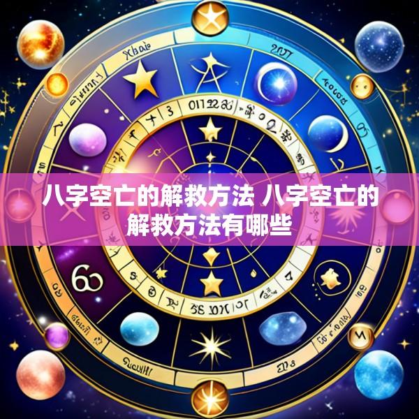 八字空亡的解救方法 八字空亡的解救方法有哪些