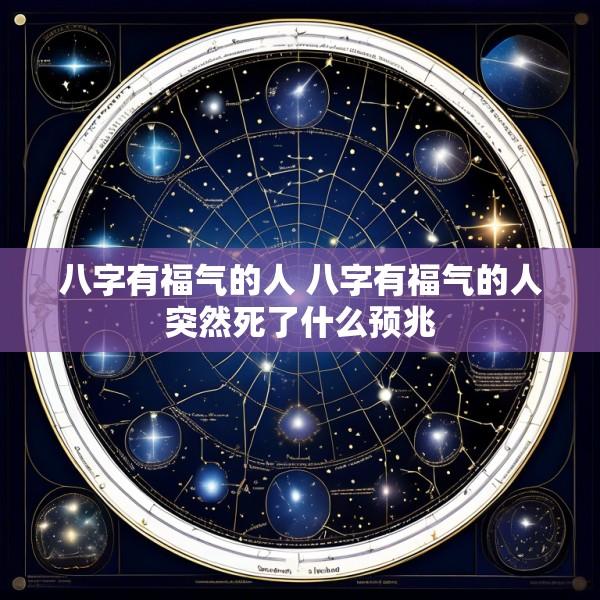八字有福气的人 八字有福气的人突然死了什么预兆