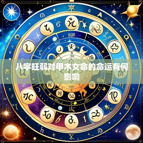 八字旺弱对甲木女命的命运有何影响