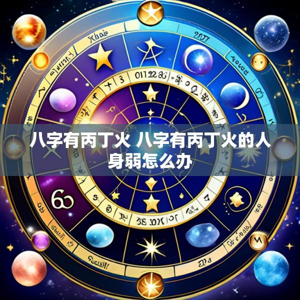 八字有丙丁火 八字有丙丁火的人身弱怎么办
