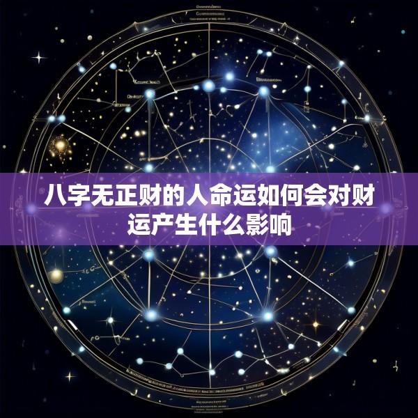 八字无正财的人命运如何会对财运产生什么影响