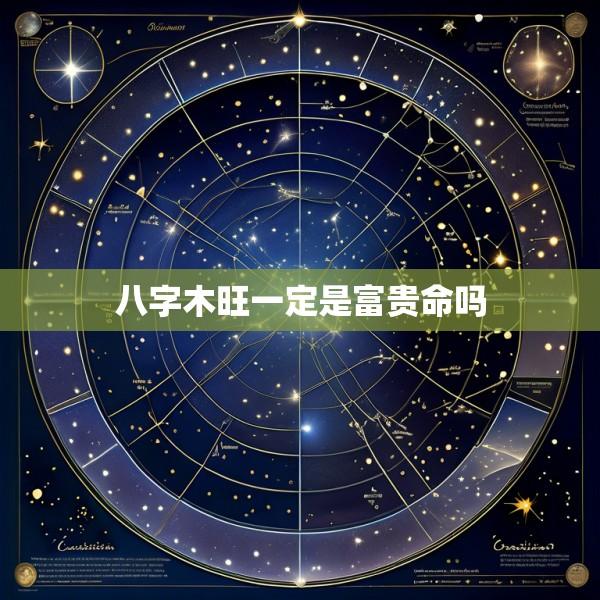 八字木旺一定是富贵命吗