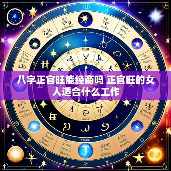 八字正官旺能经商吗 正官旺的女人适合什么工作