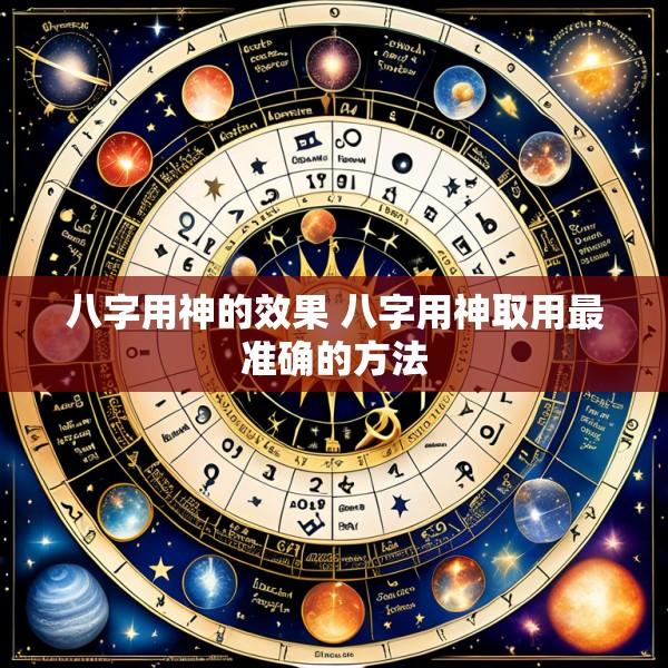 八字用神的效果 八字用神取用最准确的方法