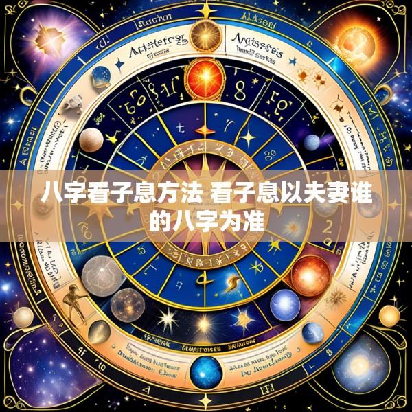 八字看子息方法 看子息以夫妻谁的八字为准