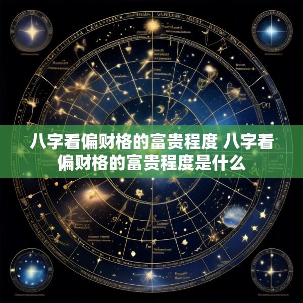 八字看偏财格的富贵程度 八字看偏财格的富贵程度是什么