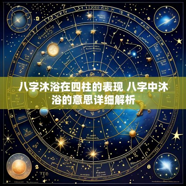 八字沐浴在四柱的表现 八字中沐浴的意思详细解析