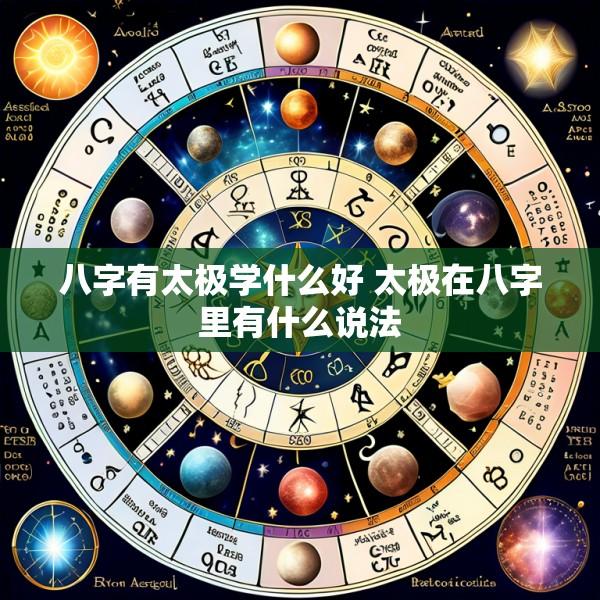 八字有太极学什么好 太极在八字里有什么说法