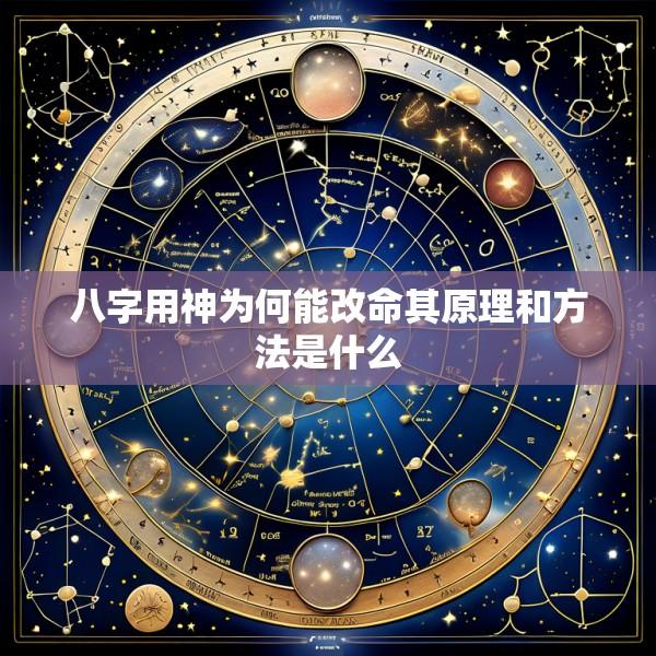 八字用神为何能改命其原理和方法是什么