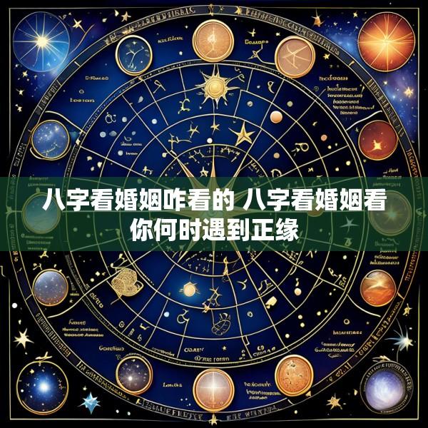 八字看婚姻咋看的 八字看婚姻看你何时遇到正缘
