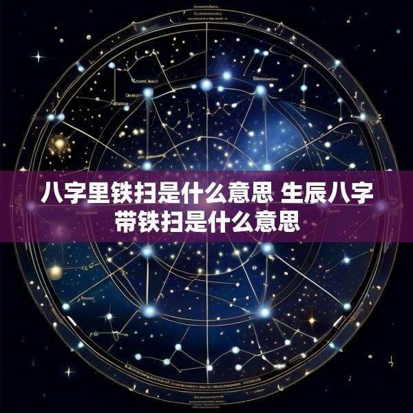 八字里铁扫是什么意思 生辰八字带铁扫是什么意思