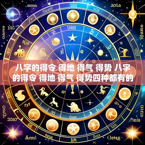八字的得令 得地 得气 得势 八字的得令 得地 得气 得势四种都有的人好吗