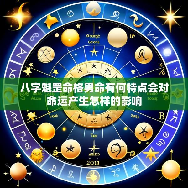 八字魁罡命格男命有何特点会对命运产生怎样的影响