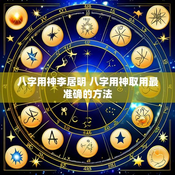 八字用神李居明 八字用神取用最准确的方法